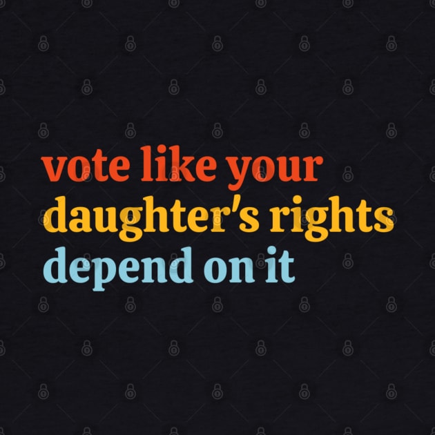 Vote Like Your Daughter’s Rights Depend on It by KanysDenti